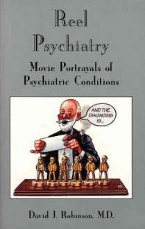 Reel Psychiatry: Movie Portrayals of Psychiatric Conditions - David J. Robinson