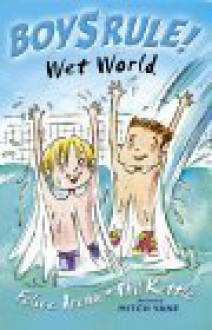 Wet World (Boys Rule!) - Felice Arena, Phil Kettle