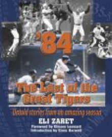 '84: The Last of the Great Tigers--Untold Stories From an Amazing Season - Elmore Leonard, Eli Zaret, Ernie Harwell