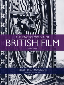 The Encyclopedia of British Film: Fourth Edition - Brian McFarlane, Anthony Slide