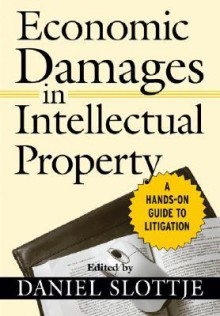 Economic Damages in Intellectual Property - Daniel J. Slottje