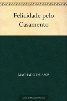 Felicidade pelo Casamento - Machado de Assis