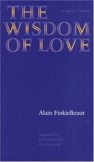 The Wisdom of Love (Texts and Contexts) - Kevin O'Neill, Alain Finkielkraut, David Suchoff