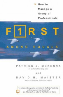 First Among Equals: How To Manage A Group Of Professionals - Patrick J. McKenna, David H. Maister