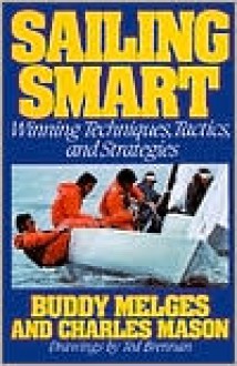 Sailing Smart: Winning Techniques, Tactics, And Strategies - Buddy Melges, Ted Brennan, Charles Mason