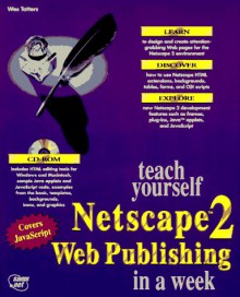 Teach Yourself Netscape 2.0 Web Publishing in a Week: With CDROM - Wes Tatters