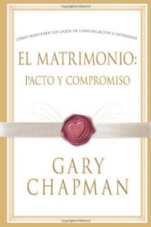 El Matrimonio: Pacto y Compromiso - Gary Chapman