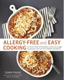 Allergy-Free and Easy Cooking: 30-Minute Meals without Gluten, Wheat, Dairy, Eggs, Soy, Peanuts, Tree Nuts, Fish, Shellfish, and Sesame - Cybele Pascal