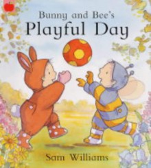 Bunny And Bee's Playful Day - Sam Williams