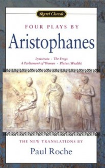 Four Plays: Lysistrata/The Frogs/A Parliament of Women/Plutus - Aristophanes, Paul Roche
