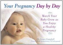 Your Pregnancy Day by Day: Watch Your Baby Grow as You Enjoy a Healthy Pregnancy - Stuart Campbell