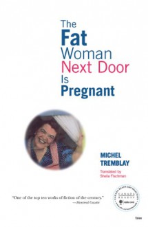 The Fat Woman Next Door Is Pregnant - Michel Tremblay