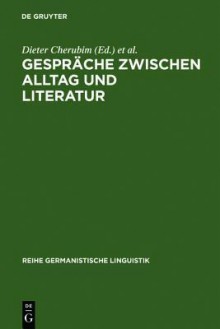 Gesprache Zwischen Alltag Und Literatur: Beitrage Zur Germanistischen Gesprachsforschung - Dieter Cherubim, Helmut Henne, Helmut Rehbock