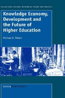 Knowledge Economy, Development and the Future of Higher Education - Michael A. Peters