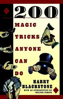 200 Magic Tricks Anyone Can Do - H. Blackstone, Walter B. Gibson