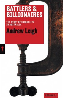 Battlers and Billionaires: The Story of Inequality in Australia (Redback) - Andrew Leigh