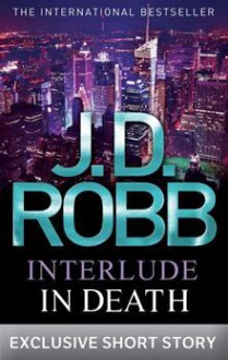 Interlude in Death (In Death, #12.5) - J.D. Robb