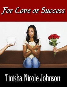 For Love or Success - Tinisha Nicole Johnson