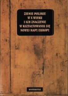 Ziemie polskie w X wieku i ich znaczenie w kształtowaniu się nowej mapy Europy - Henryk Samsonowicz, praca zbiorowa