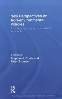 New Perspectives on Agri-Environmental Policies: A Multidisciplinary and Transatlantic Approach - Stephan J. Goetz, Floor Brouwer