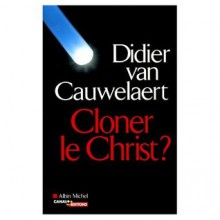 Cloner le Christ ? - Didier van Cauwelaert