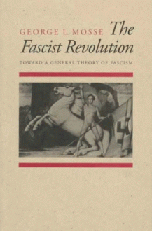 The Fascist Revolution: Toward a General Theory of Fascism - George L. Mosse