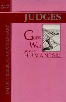 Judges: Gods War Against Humanism - James B. Jordan