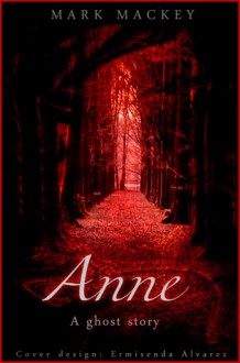 Anne: A Ghost Story - Mark Mackey, Ermisenda Alvarez