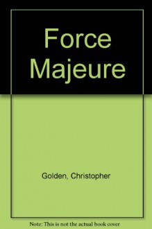 Force Majeure - Christopher Golden, Thomas E. Sniegoski