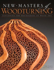 New Masters of Woodturning: Expanding the Boundaries of Wood Art - Terry Martin, Terry Martin