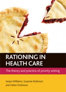 Rationing In Health Care: The Theory and Practice of Priority Setting - Iestyn Williams, Suzanne Robinson, Helen Dickinson