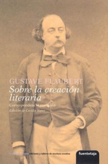 Sobre La Creación Literaria: Correspondencia Escogida - Gustave Flaubert