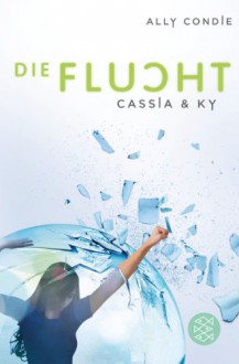 Die Flucht (Cassia & Ky, #2) - Ally Condie, Stefanie Schäfer