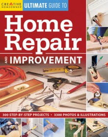 Ultimate Guide to Home Repair & Improvement - Michael McClintock, John D. Wagner