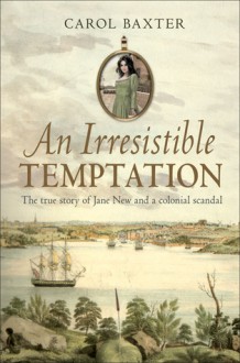 An Irresistible Temptation: The True Story of Jane New and a Colonial Scandal - Carol Baxter