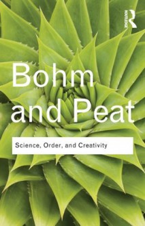 Science, Order and Creativity (Routledge Classics) - David Bohm, F. David Peat