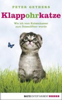 Klappohrkatze: Wie ich vom Katzenhasser zum Dosenöffner wurde (German Edition) - Peter Gethers