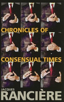 Chronicles of Consensual Times - Jacques Rancière, Steven Corcoran