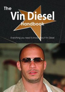 The Vin Diesel Handbook - Everything You Need to Know about Vin Diesel - Emily Smith