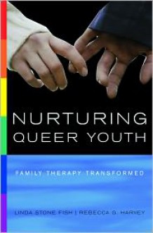 Nurturing Queer Youth: Family Therapy Transformed - Linda Stone Fish