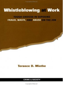 Whistleblowing At Work: Tough Choices In Exposing Fraud, Waste, And Abuse On The Job - Terance D. Miethe