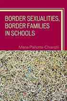 Border Sexualities, Border Families in Schools - Maria Pallotta-Chiarolli