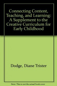 Connecting Content, Teaching, and Learning: A Supplement to the Creative Curriculum for Early Childhood - Diane Trister Dodge, Cate Heroman, Laura J. Colker