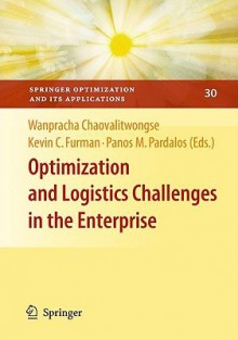 Optimization and Logistics Challenges in the Enterprise (Springer Optimization and Its Applications) - Wanpracha Chaovalitwongse, Kevin C. Furman, Panos M. Pardalos