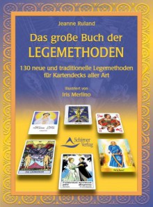 Das große Buch der Legemethoden: 130 Orakel-Legemethoden für Kartendecks aller Art - Jeanne Ruland