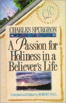 A Passion for Holiness in a Believer's Life (Christian Living/Classics) (Believer's Life Series) - Charles H. Spurgeon