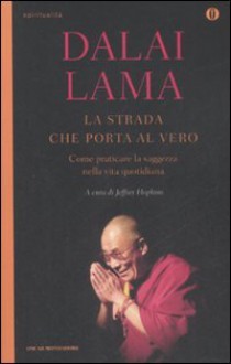 La strada che porta al vero. Come praticare la saggezza nella vita quotidiana - Dalai Lama XIV, Jeffrey Hopkins, Roberto Cagliero