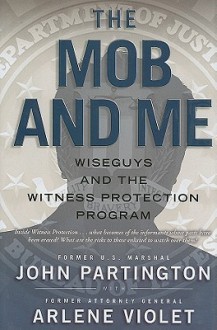 The Mob and Me: Wiseguys and the Witness Protection Program - John Partington, Arlene Violet