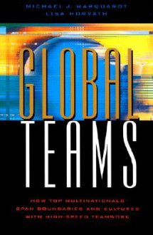 Global Teams: How Top Multinational Span Boundaries and Cultures with High-Speed Teamwork - Michael J. Marquardt