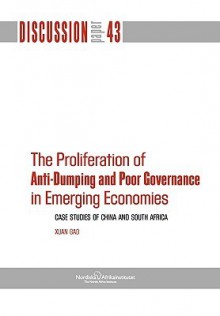 The Proliferation Of Anti Dumping And Poor Governance In Emerging Economies: Case Studies Of China And South Africa (Nai Discussion Papers) - Xuan Gao